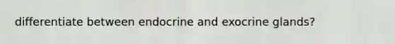 differentiate between endocrine and exocrine glands?