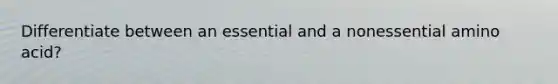 Differentiate between an essential and a nonessential amino acid?