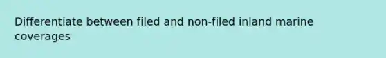 Differentiate between filed and non-filed inland marine coverages