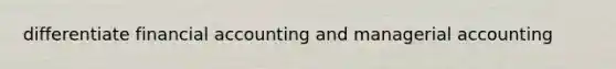 differentiate financial accounting and managerial accounting