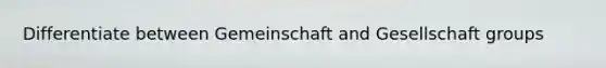 Differentiate between Gemeinschaft and Gesellschaft groups