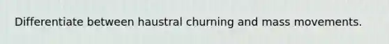 Differentiate between haustral churning and mass movements.