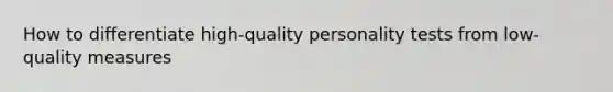 How to differentiate high-quality personality tests from low-quality measures