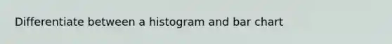 Differentiate between a histogram and bar chart