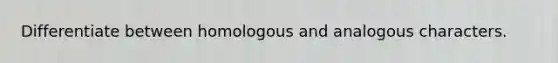 Differentiate between homologous and analogous characters.