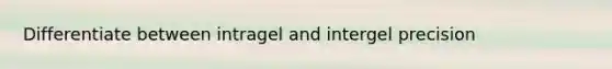 Differentiate between intragel and intergel precision