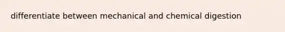 differentiate between mechanical and chemical digestion