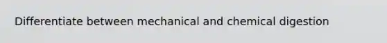 Differentiate between mechanical and chemical digestion