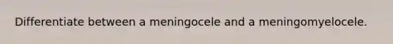 Differentiate between a meningocele and a meningomyelocele.