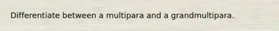 Differentiate between a multipara and a grandmultipara.