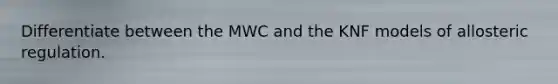 Differentiate between the MWC and the KNF models of allosteric regulation.