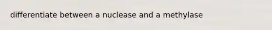 differentiate between a nuclease and a methylase