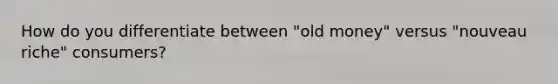 How do you differentiate between "old money" versus "nouveau riche" consumers?