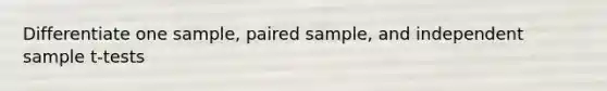 Differentiate one sample, paired sample, and independent sample t-tests