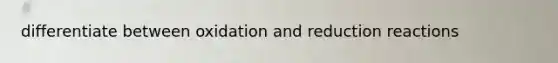 differentiate between oxidation and reduction reactions