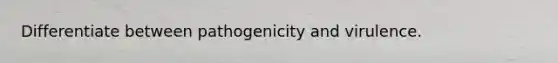 Differentiate between pathogenicity and virulence.