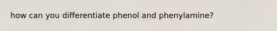 how can you differentiate phenol and phenylamine?