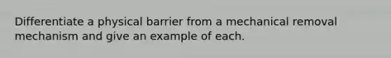 Differentiate a physical barrier from a mechanical removal mechanism and give an example of each.