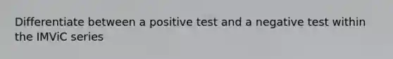 Differentiate between a positive test and a negative test within the IMViC series