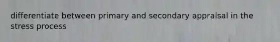 differentiate between primary and secondary appraisal in the stress process