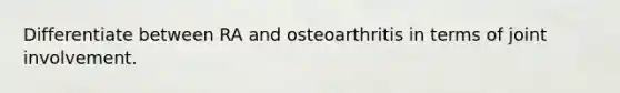 Differentiate between RA and osteoarthritis in terms of joint involvement.