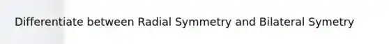 Differentiate between Radial Symmetry and Bilateral Symetry