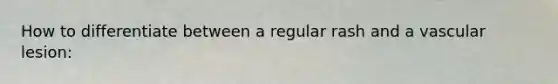 How to differentiate between a regular rash and a vascular lesion: