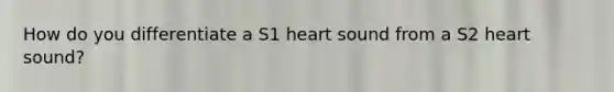 How do you differentiate a S1 heart sound from a S2 heart sound?