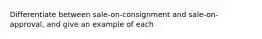 Differentiate between sale-on-consignment and sale-on-approval, and give an example of each