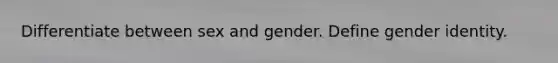 Differentiate between sex and gender. Define gender identity.