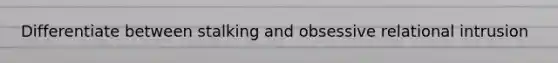 Differentiate between stalking and obsessive relational intrusion