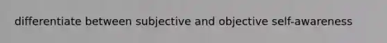 differentiate between subjective and objective self-awareness