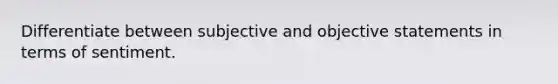 Differentiate between subjective and objective statements in terms of sentiment.