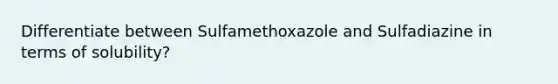 Differentiate between Sulfamethoxazole and Sulfadiazine in terms of solubility?