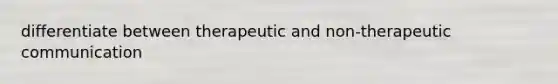 differentiate between therapeutic and non-therapeutic communication