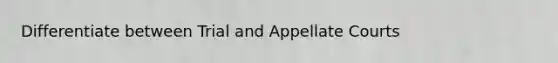 Differentiate between Trial and Appellate Courts