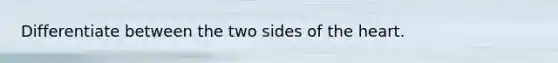 Differentiate between the two sides of <a href='https://www.questionai.com/knowledge/kya8ocqc6o-the-heart' class='anchor-knowledge'>the heart</a>.