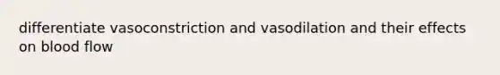 differentiate vasoconstriction and vasodilation and their effects on blood flow