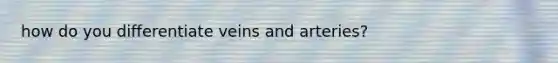how do you differentiate veins and arteries?
