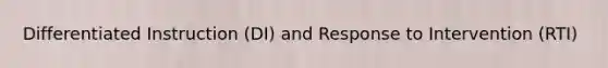 Differentiated Instruction (DI) and Response to Intervention (RTI)