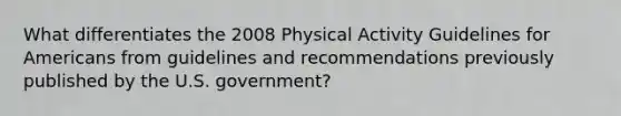 What differentiates the 2008 Physical Activity Guidelines for Americans from guidelines and recommendations previously published by the U.S. government?