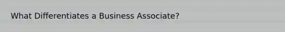 What Differentiates a Business Associate?