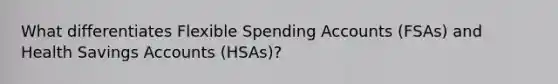 What differentiates Flexible Spending Accounts (FSAs) and Health Savings Accounts (HSAs)?