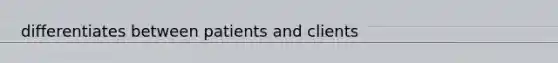 differentiates between patients and clients