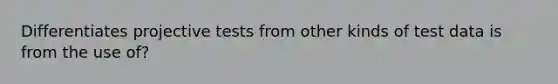 Differentiates projective tests from other kinds of test data is from the use of?