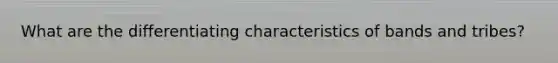 What are the differentiating characteristics of bands and tribes?