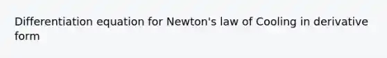 Differentiation equation for Newton's law of Cooling in derivative form