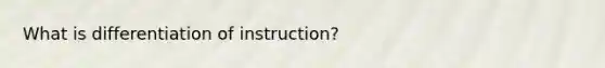 What is differentiation of instruction?