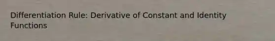 Differentiation Rule: Derivative of Constant and Identity Functions