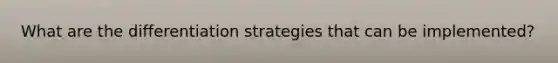 What are the differentiation strategies that can be implemented?